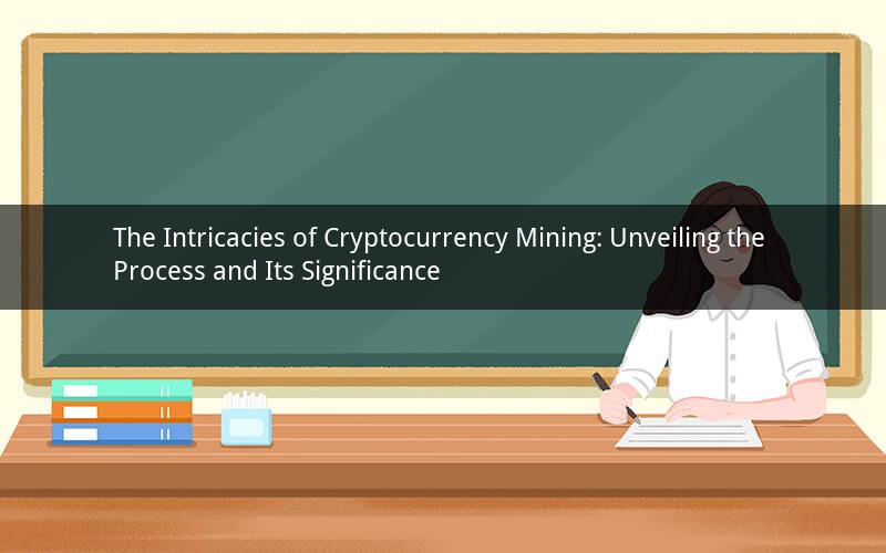 The Intricacies of Cryptocurrency Mining: Unveiling the Process and Its Significance