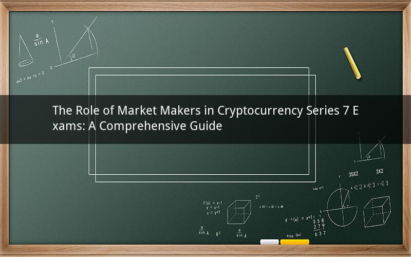 The Role of Market Makers in Cryptocurrency Series 7 Exams: A Comprehensive Guide