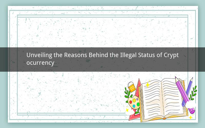 Unveiling the Reasons Behind the Illegal Status of Cryptocurrency