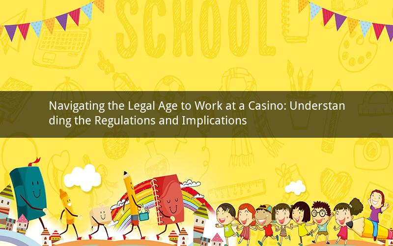 Navigating the Legal Age to Work at a Casino: Understanding the Regulations and Implications