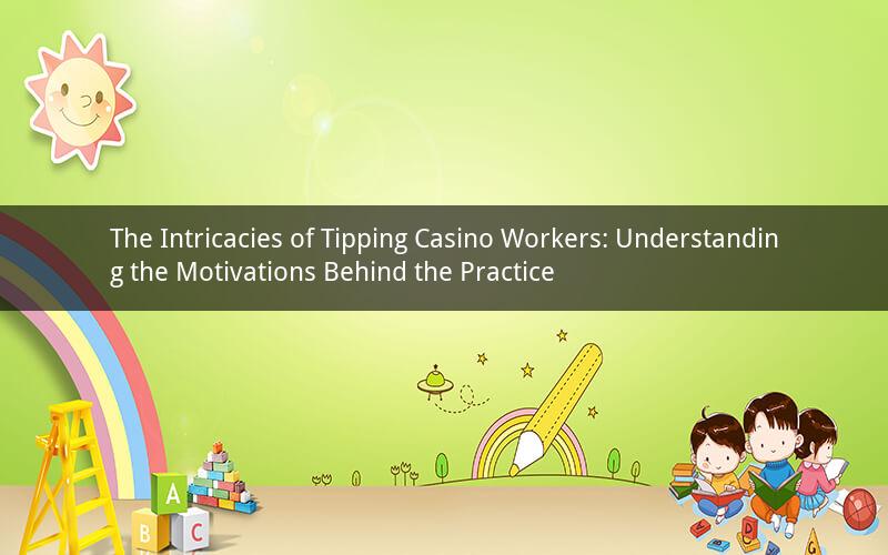 The Intricacies of Tipping Casino Workers: Understanding the Motivations Behind the Practice