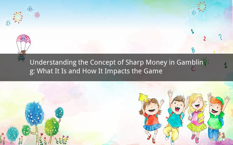 Understanding the Concept of Sharp Money in Gambling: What It Is and How It Impacts the Game