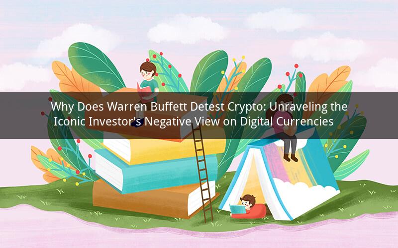 Why Does Warren Buffett Detest Crypto: Unraveling the Iconic Investor's Negative View on Digital Currencies