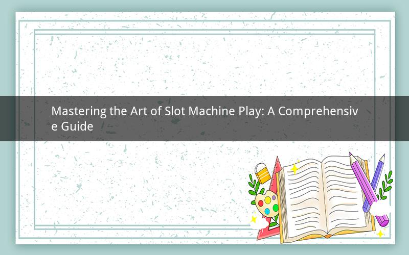 Mastering the Art of Slot Machine Play: A Comprehensive Guide