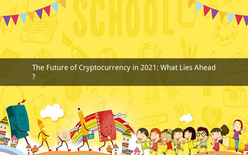 The Future of Cryptocurrency in 2021: What Lies Ahead?