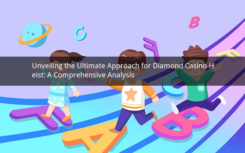 Unveiling the Ultimate Approach for Diamond Casino Heist: A Comprehensive Analysis