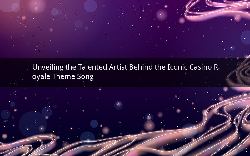 Unveiling the Talented Artist Behind the Iconic Casino Royale Theme Song