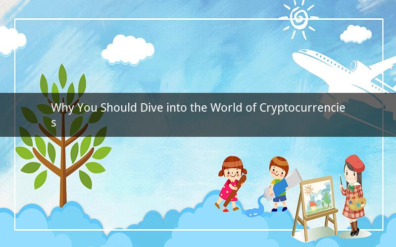 Why You Should Dive into the World of Cryptocurrencies