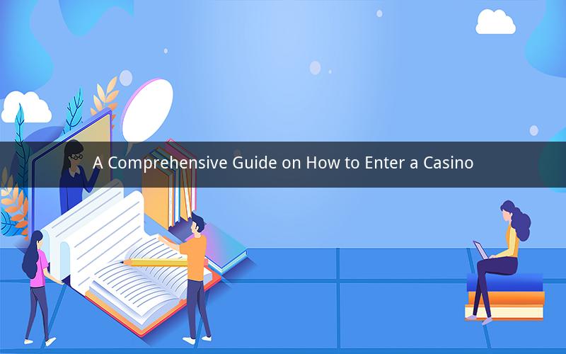 A Comprehensive Guide on How to Enter a Casino