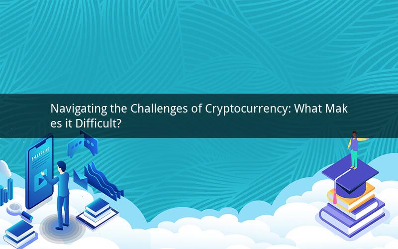 Navigating the Challenges of Cryptocurrency: What Makes it Difficult?