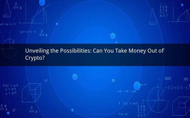 Unveiling the Possibilities: Can You Take Money Out of Crypto?