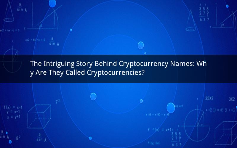 The Intriguing Story Behind Cryptocurrency Names: Why Are They Called Cryptocurrencies?