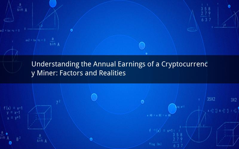 Understanding the Annual Earnings of a Cryptocurrency Miner: Factors and Realities