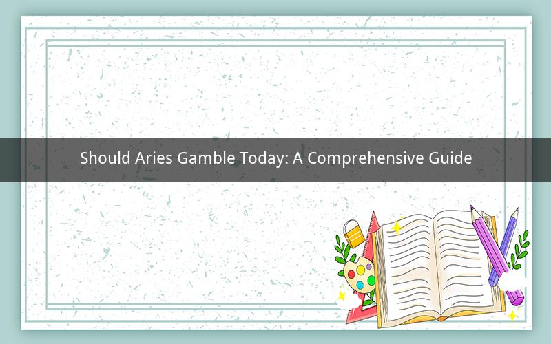 Should Aries Gamble Today: A Comprehensive Guide