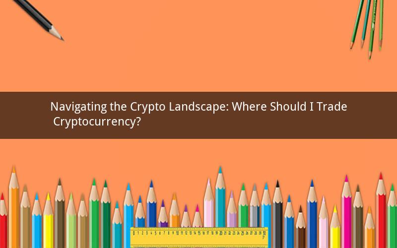 Navigating the Crypto Landscape: Where Should I Trade Cryptocurrency?