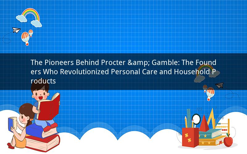 The Pioneers Behind Procter & Gamble: The Founders Who Revolutionized Personal Care and Household Products