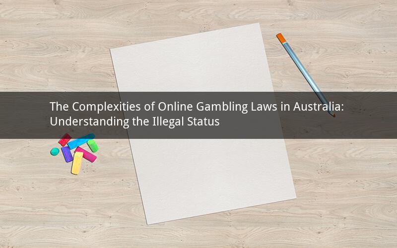 The Complexities of Online Gambling Laws in Australia: Understanding the Illegal Status