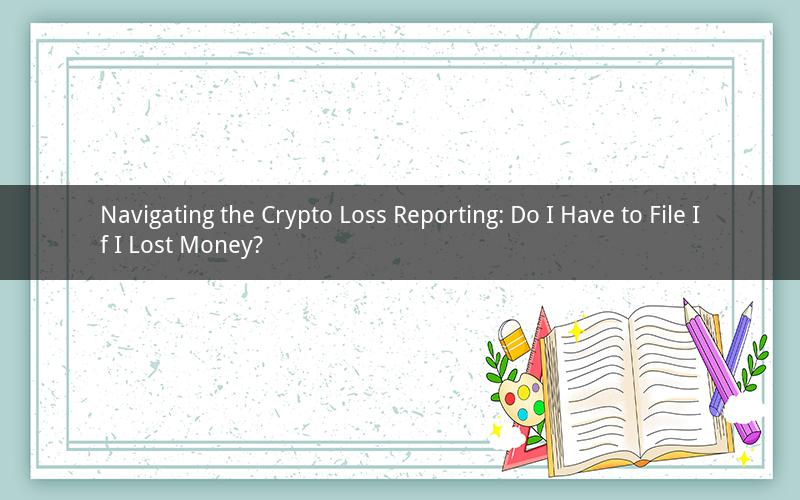 Navigating the Crypto Loss Reporting: Do I Have to File If I Lost Money?