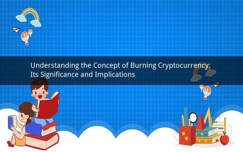 Understanding the Concept of Burning Cryptocurrency: Its Significance and Implications