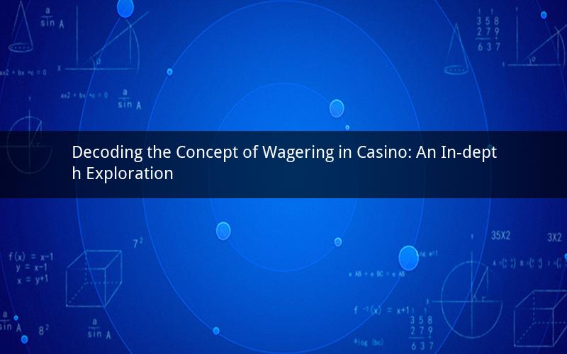 Decoding the Concept of Wagering in Casino: An In-depth Exploration