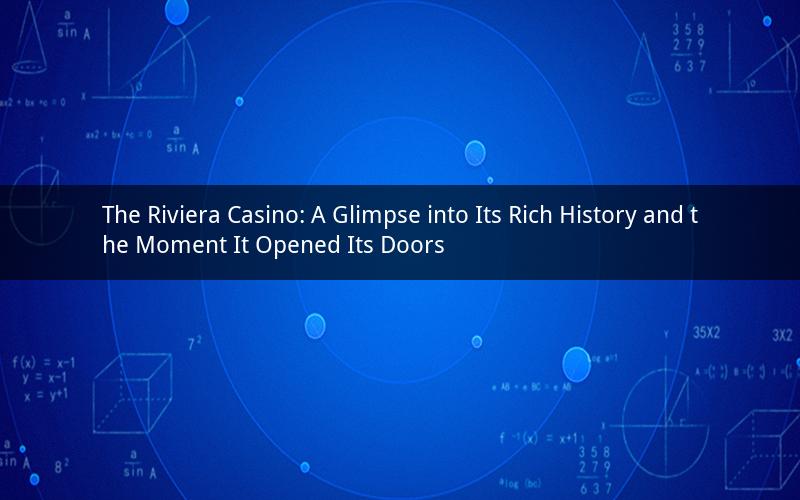 The Riviera Casino: A Glimpse into Its Rich History and the Moment It Opened Its Doors