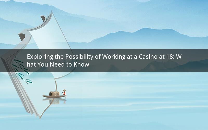 Exploring the Possibility of Working at a Casino at 18: What You Need to Know
