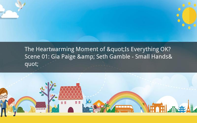 The Heartwarming Moment of "Is Everything OK? Scene 01: Gia Paige & Seth Gamble - Small Hands"