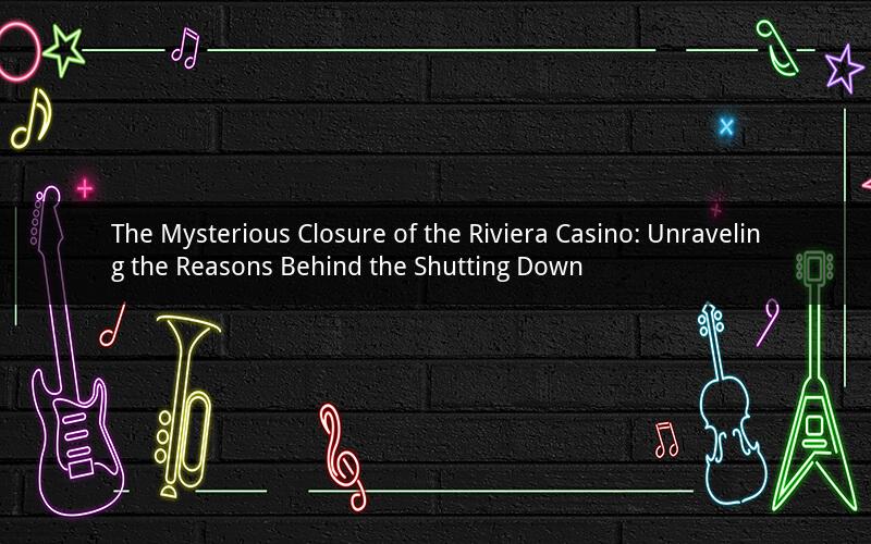 The Mysterious Closure of the Riviera Casino: Unraveling the Reasons Behind the Shutting Down