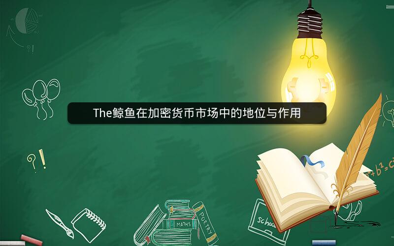 The鲸鱼在加密货币市场中的地位与作用