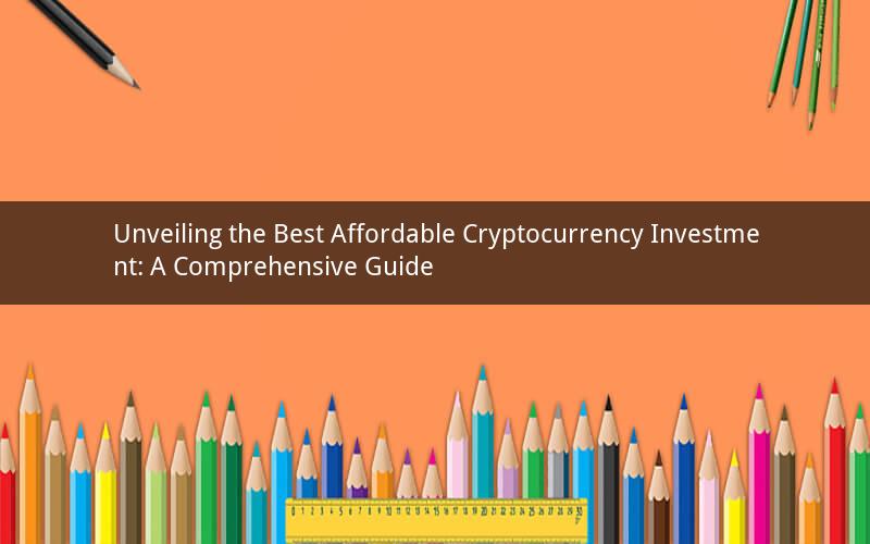 Unveiling the Best Affordable Cryptocurrency Investment: A Comprehensive Guide