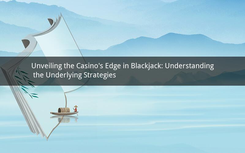 Unveiling the Casino's Edge in Blackjack: Understanding the Underlying Strategies