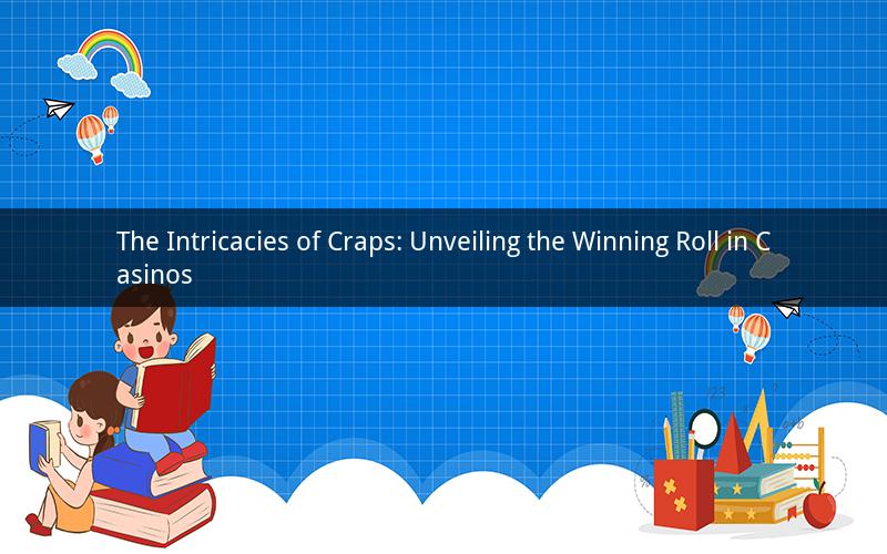 The Intricacies of Craps: Unveiling the Winning Roll in Casinos