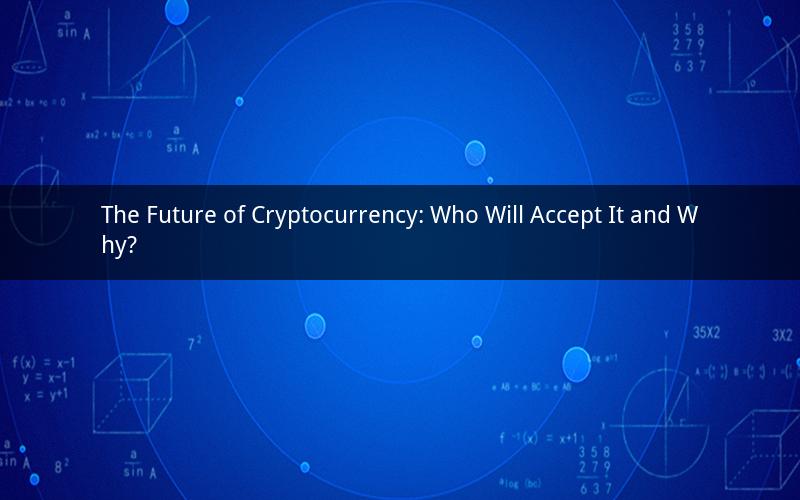 The Future of Cryptocurrency: Who Will Accept It and Why?