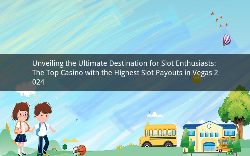 Unveiling the Ultimate Destination for Slot Enthusiasts: The Top Casino with the Highest Slot Payouts in Vegas 2024