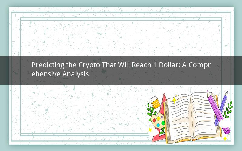 Predicting the Crypto That Will Reach 1 Dollar: A Comprehensive Analysis