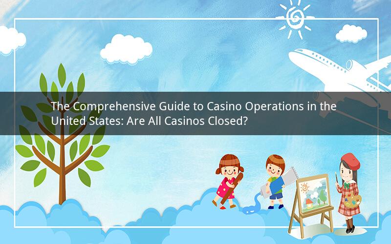 The Comprehensive Guide to Casino Operations in the United States: Are All Casinos Closed?