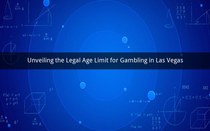 Unveiling the Legal Age Limit for Gambling in Las Vegas