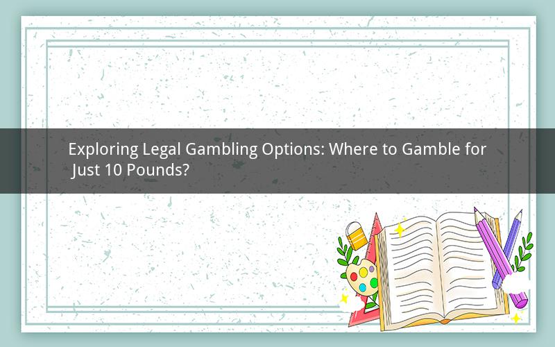 Exploring Legal Gambling Options: Where to Gamble for Just 10 Pounds?