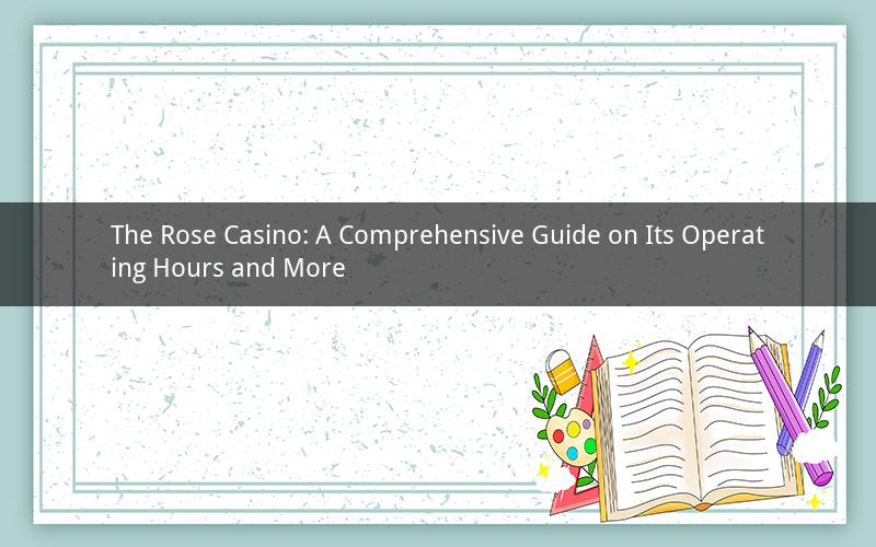 The Rose Casino: A Comprehensive Guide on Its Operating Hours and More