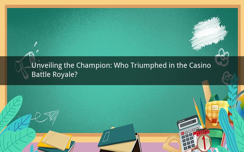 Unveiling the Champion: Who Triumphed in the Casino Battle Royale?