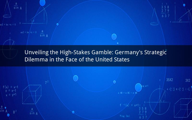 Unveiling the High-Stakes Gamble: Germany's Strategic Dilemma in the Face of the United States