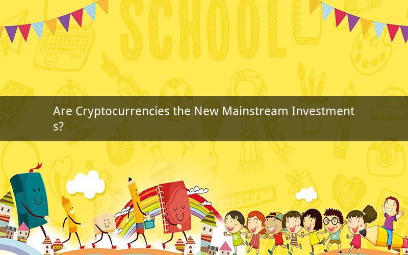 Are Cryptocurrencies the New Mainstream Investments?