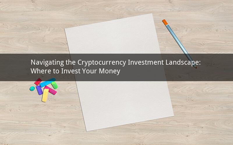 Navigating the Cryptocurrency Investment Landscape: Where to Invest Your Money