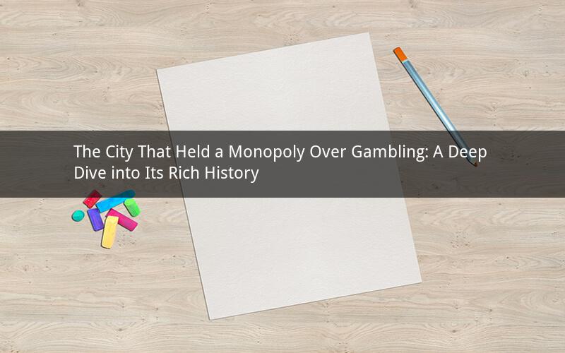 The City That Held a Monopoly Over Gambling: A Deep Dive into Its Rich History