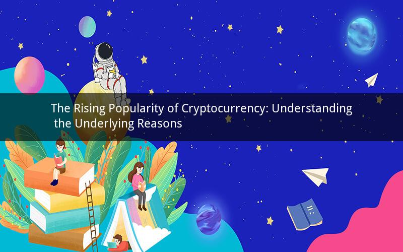 The Rising Popularity of Cryptocurrency: Understanding the Underlying Reasons