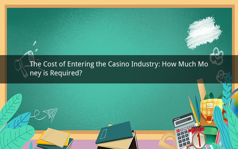 The Cost of Entering the Casino Industry: How Much Money is Required?