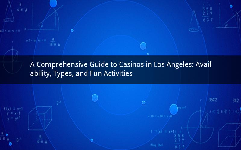 A Comprehensive Guide to Casinos in Los Angeles: Availability, Types, and Fun Activities