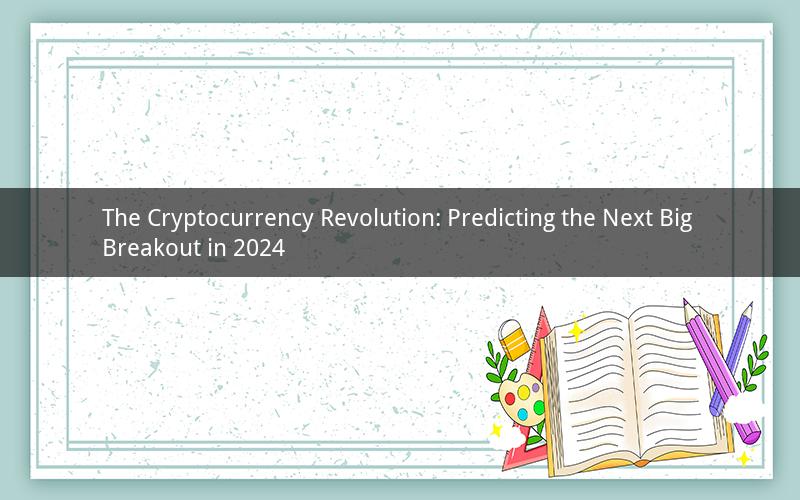 The Cryptocurrency Revolution: Predicting the Next Big Breakout in 2024