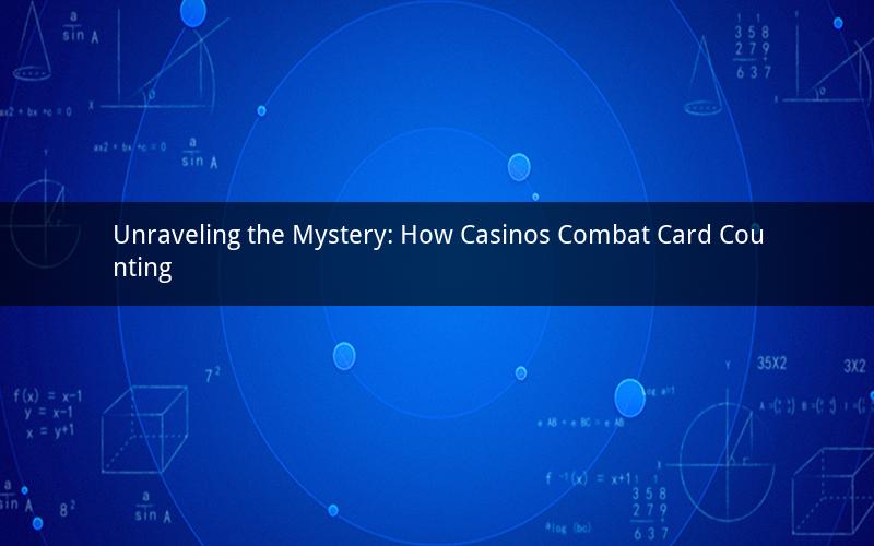 Unraveling the Mystery: How Casinos Combat Card Counting