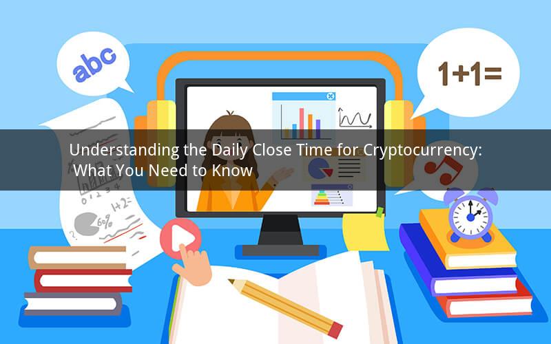 Understanding the Daily Close Time for Cryptocurrency: What You Need to Know